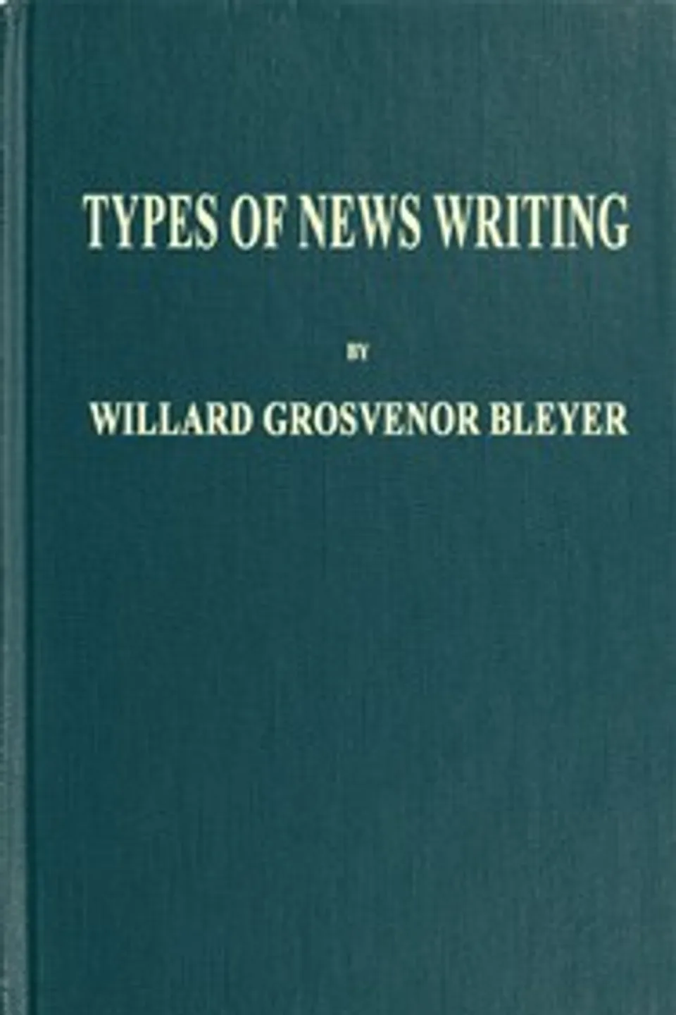 Types of News Writing, Willard Grosvenor Bleyer