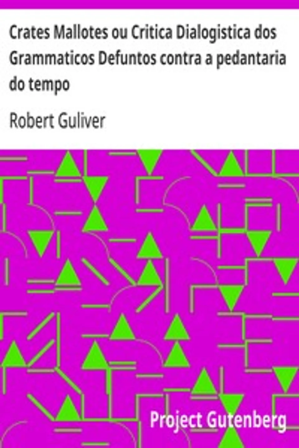 Crates Mallotes ou Critica Dialogistica dos Grammaticos Defuntos contra a pedantaria do tempo, Robert Guliver