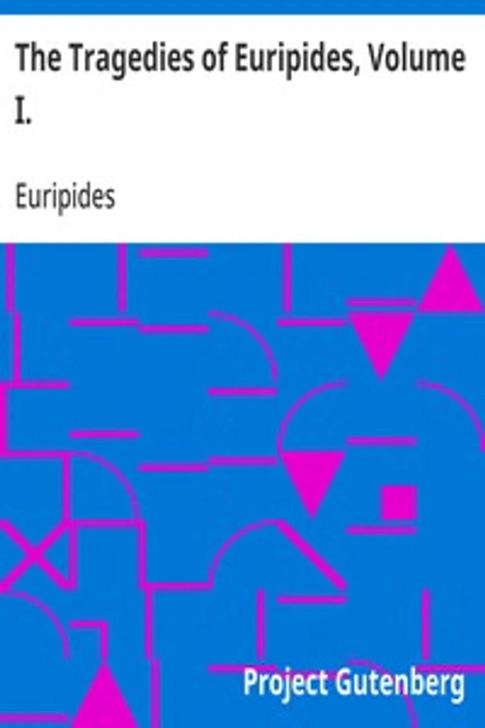 The Tragedies of Euripides, Volume I., Euripides