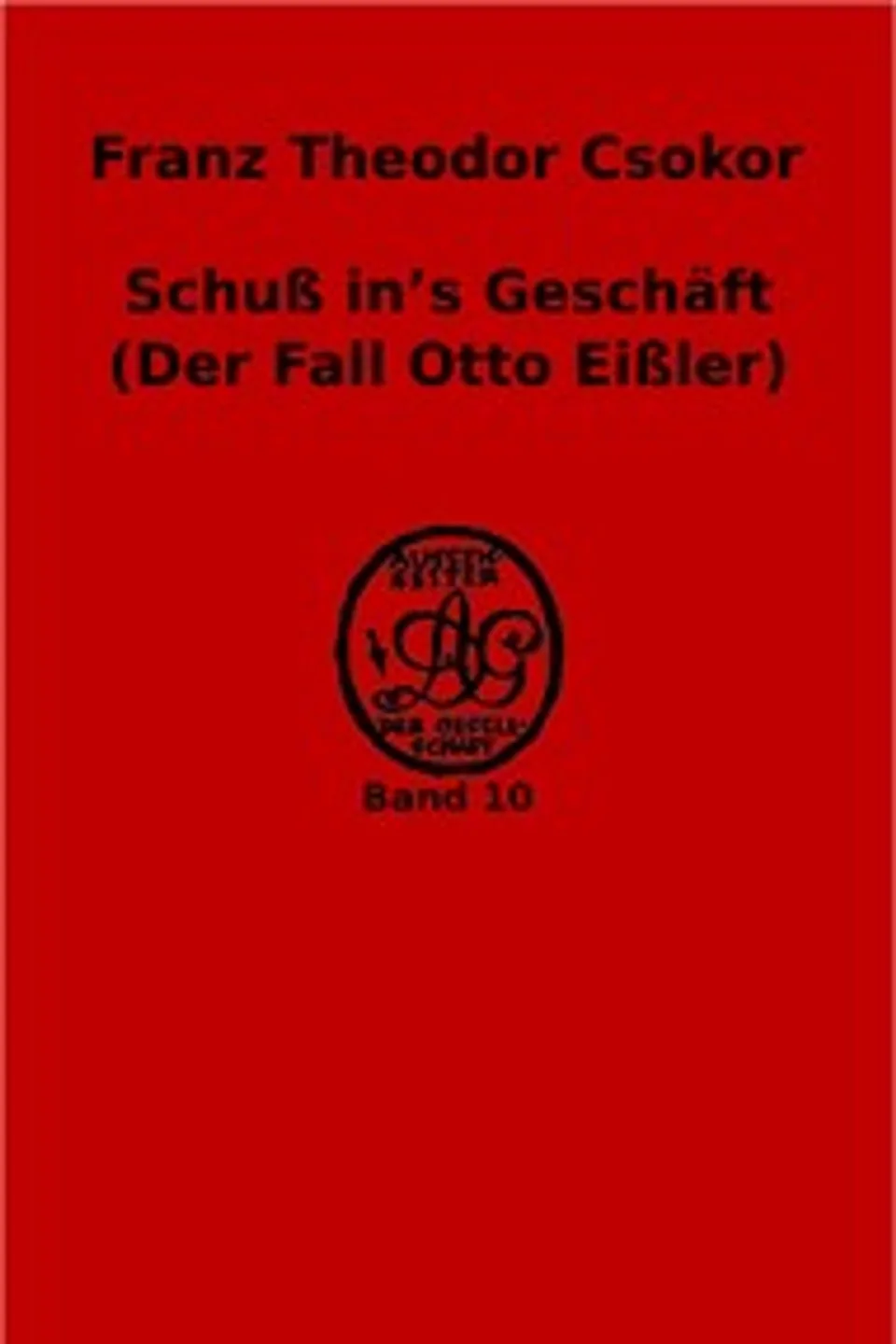 Schuß in's Geschäft (Der Fall Otto Eißler), Franz Theodor Csokor