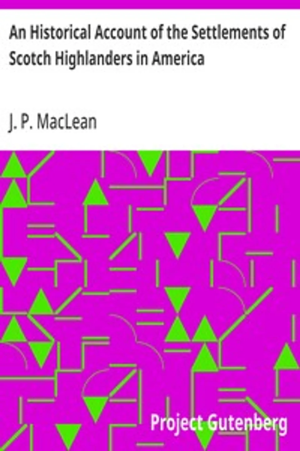 An Historical Account of the Settlements of Scotch Highlanders in America, J. P. (John Patterson) MacLean