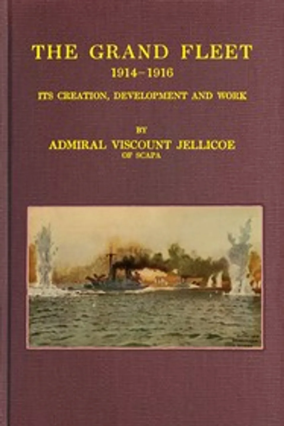 The Grand Fleet, 1914-1916 : $b its creation, development and work, John Rushworth Jellicoe