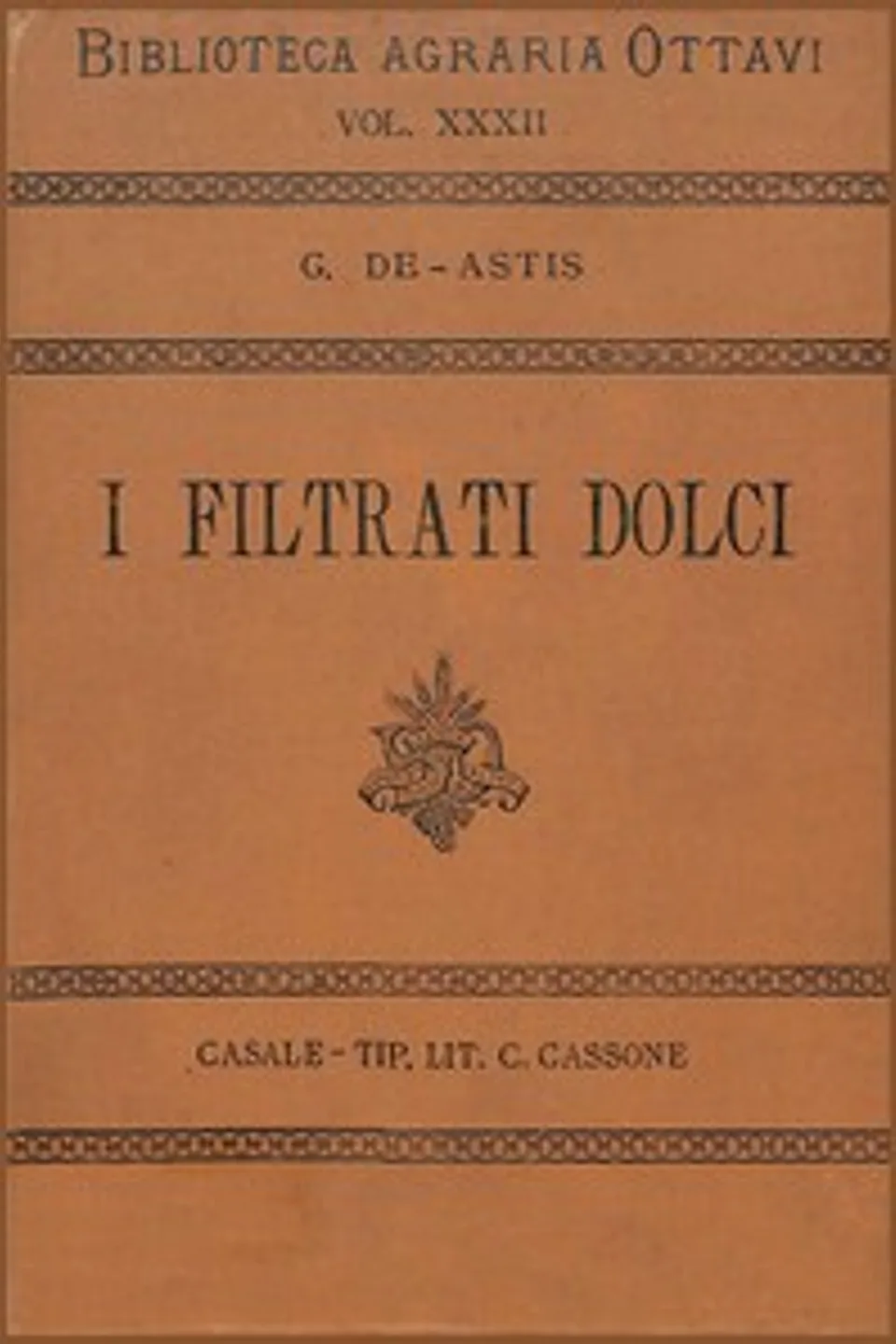 I filtrati dolci: Monografia della filtrazione dei mosti e della preparazione dei cosidetti "filtrati dolci" e "lambiccati"., Giuseppe De-Astis