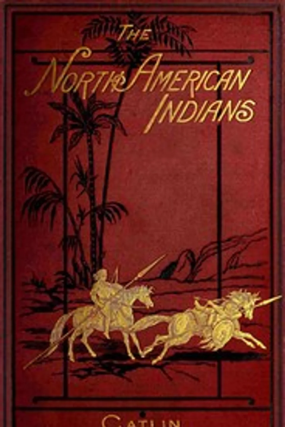 Illustrations of the manners, customs, & condition of the North American Indians, Vol. 1 (of 2): With letters and notes, written during eight years of travel and adventure among the wildest and most remarkable tribes now existing, George Catlin