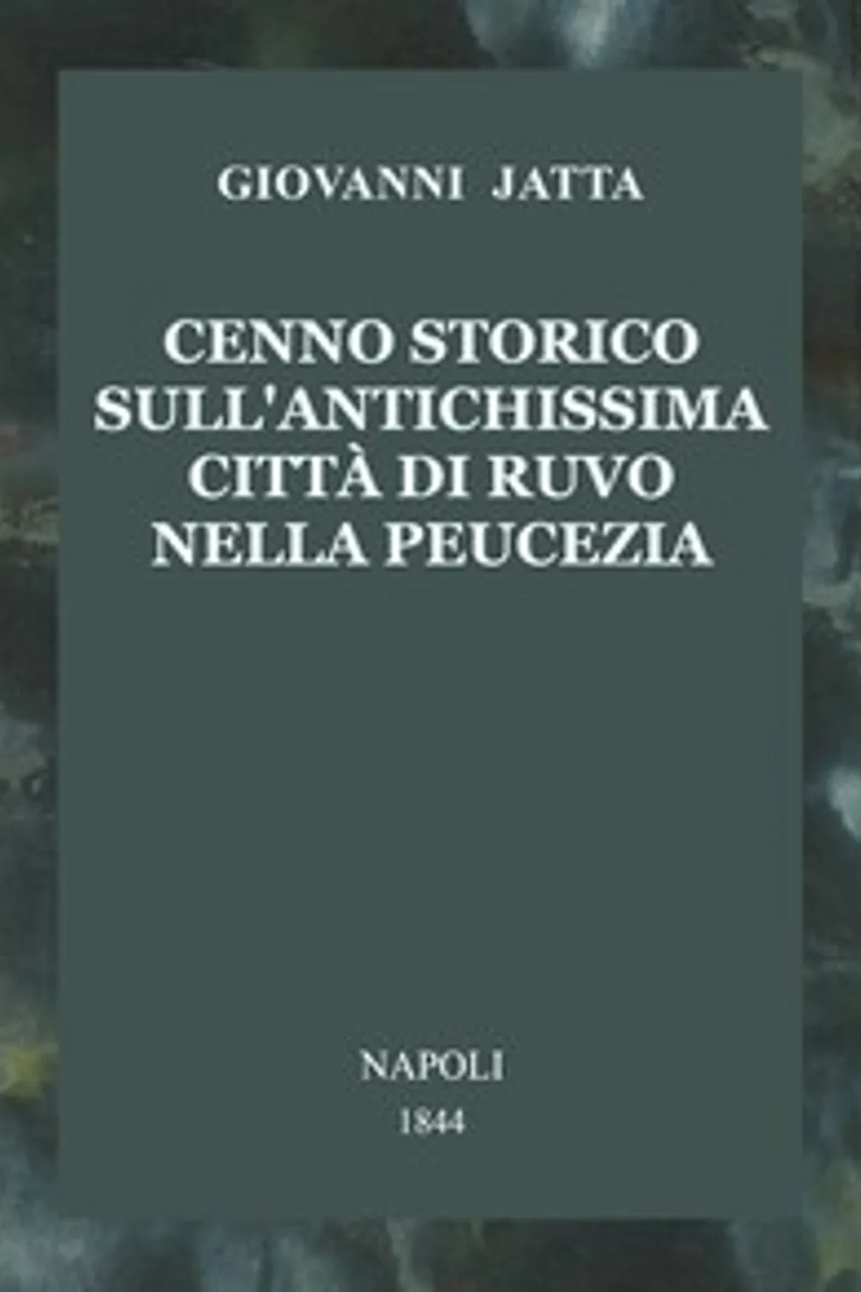 Cenno storico sull'antichissima città di Ruvo nella Peucezia, Giovanni Jatta