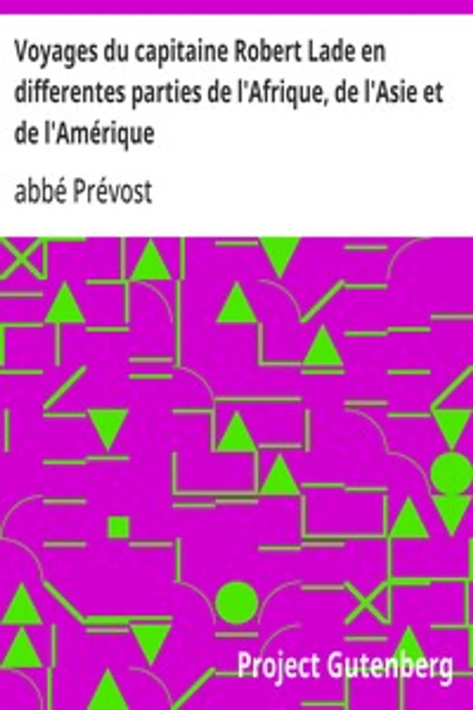 Voyages du capitaine Robert Lade en differentes parties de l'Afrique, de l'Asie et de l'Amérique, abbé Prévost