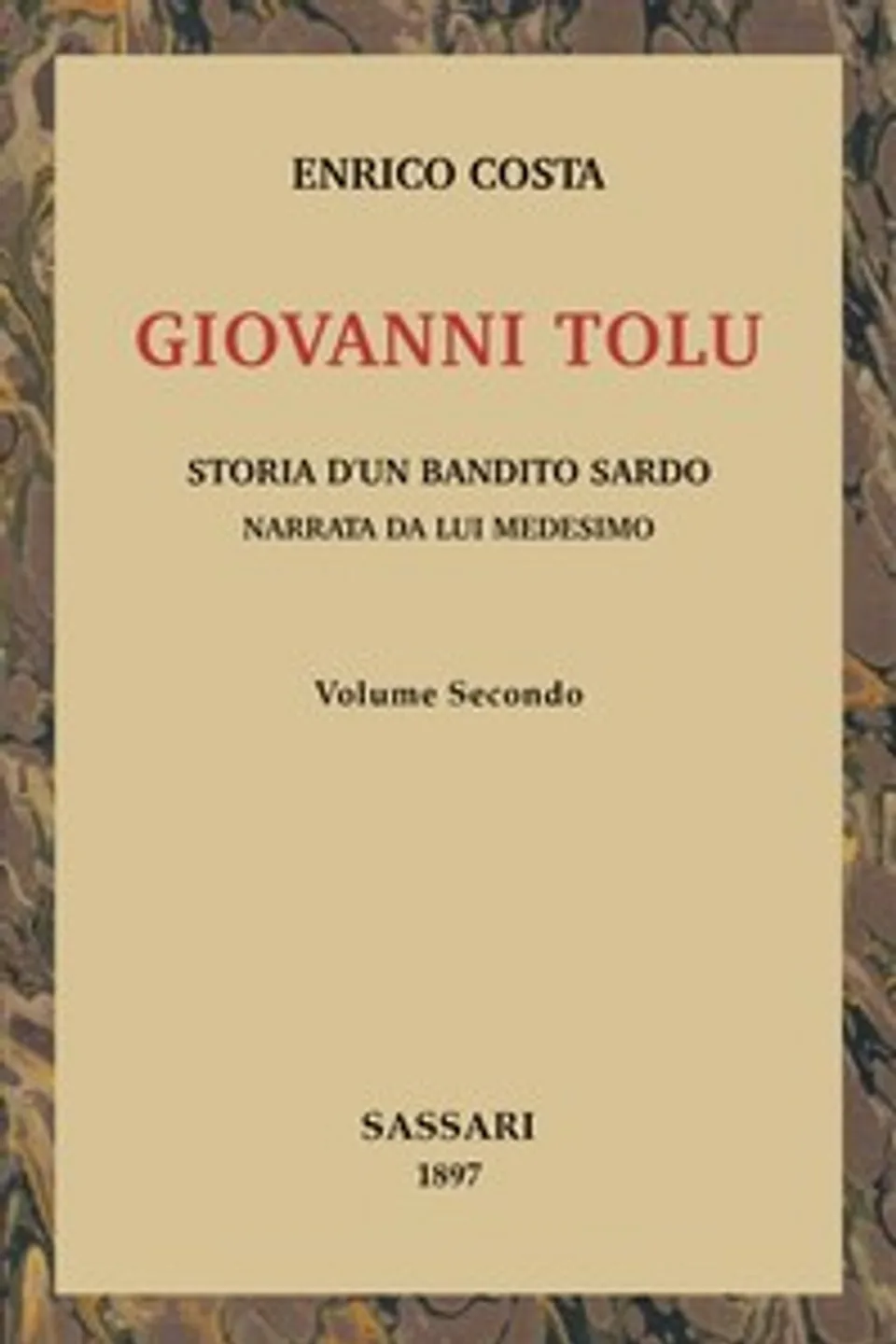 Giovanni Tolu, vol. 2/2 : $b Storia d'un bandito sardo narrata da lui medesimo, Enrico Costa