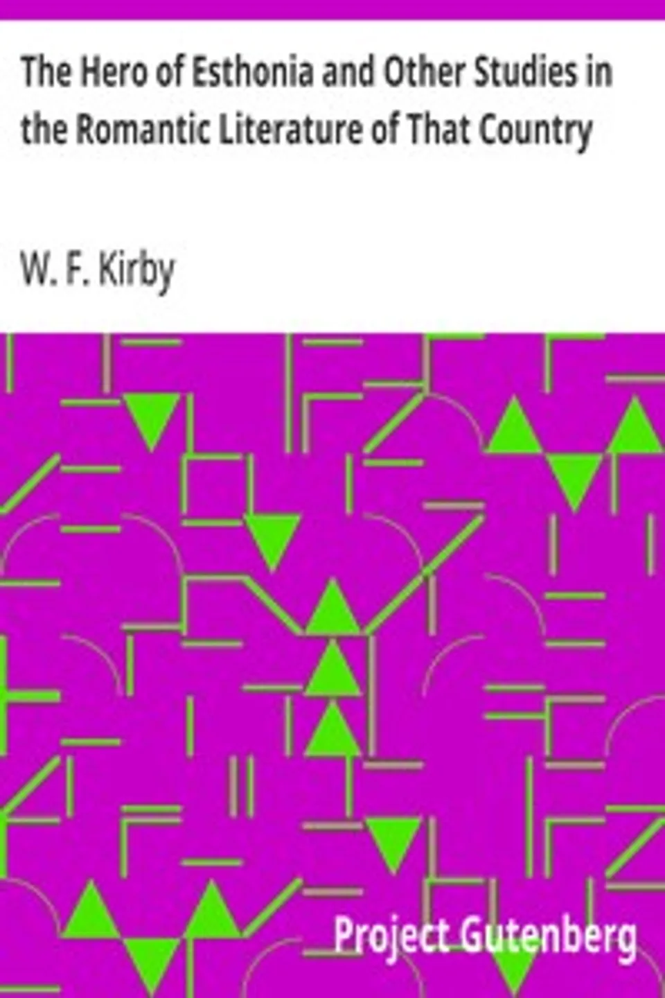 The Hero of Esthonia and Other Studies in the Romantic Literature of That Country, W. F. (William Forsell) Kirby