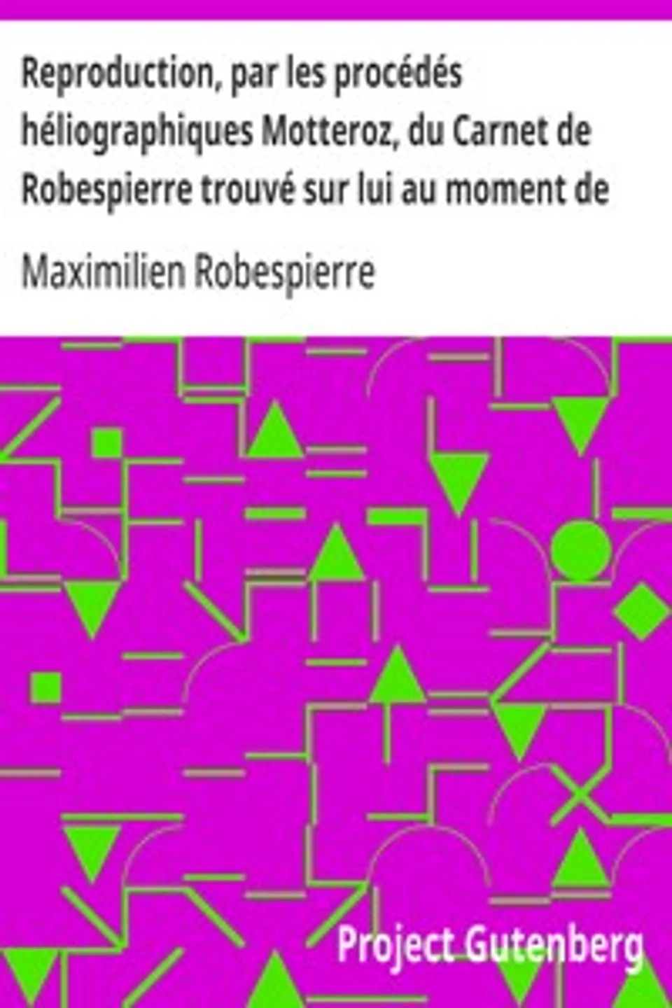 Reproduction, par les procédés héliographiques Motteroz, du Carnet de Robespierre trouvé sur lui au moment de son arrestation, Maximilien Robespierre