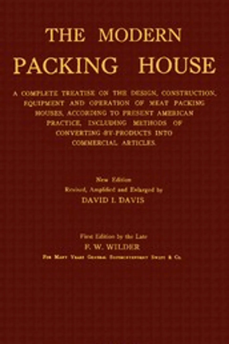 The modern packing house : $b A complete treatise on the design, construction, equipment and operation of meat packing houses, according to present American praactice, including methods of converting by-products into commercial articles, F. W. (Fred William) Wilder