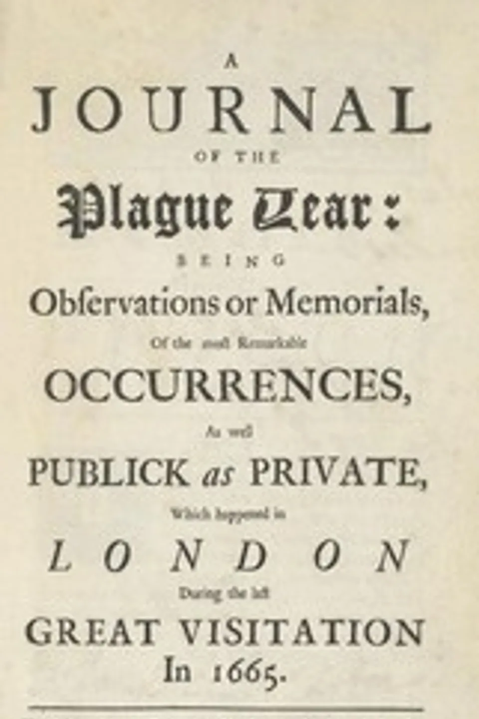 A Journal of the Plague Year: Being Observations or Memorials of the Most Remarkable Occurrences, as Well Public as Private, Which Happened in London During the Last Great Visitation in 1665. Written by a Citizen Who Continued All the While in London, Daniel Defoe