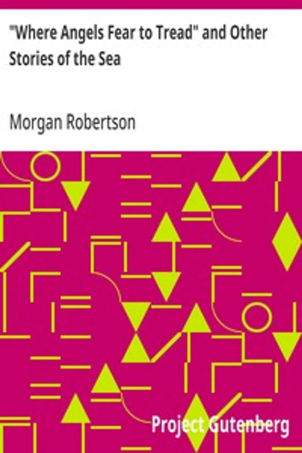 "Where Angels Fear to Tread" and Other Stories of the Sea, Morgan Robertson