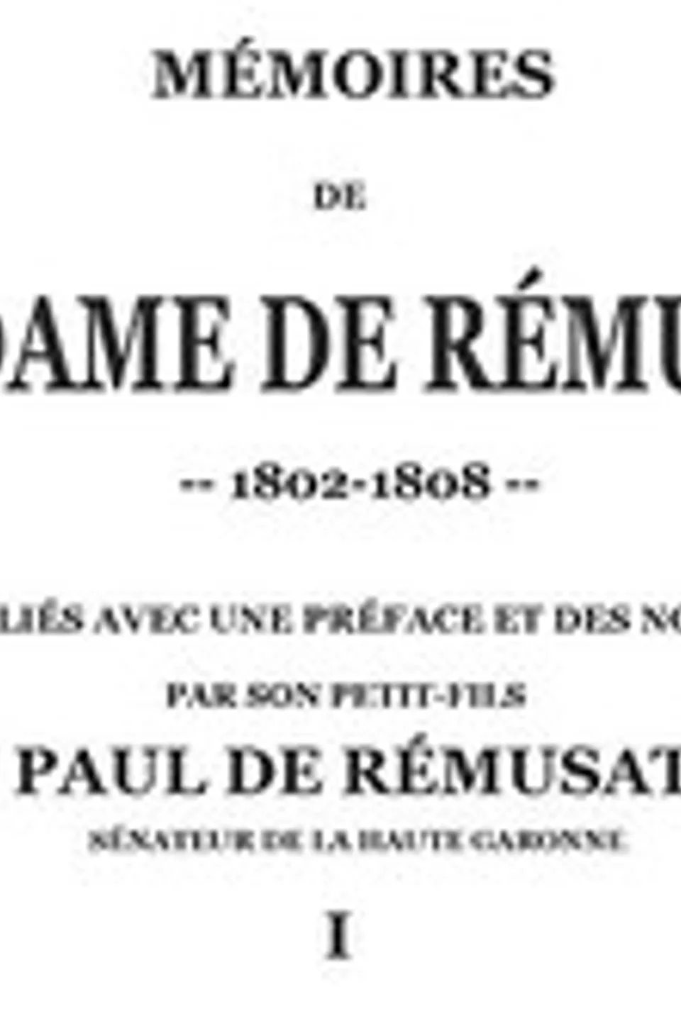 Mémoires de madame de Rémusat (1/3): publiées par son petit-fils, Paul de Rémusat, Madame de (Claire Elisabeth Jeanne Gravier de Vergennes) Rémusat