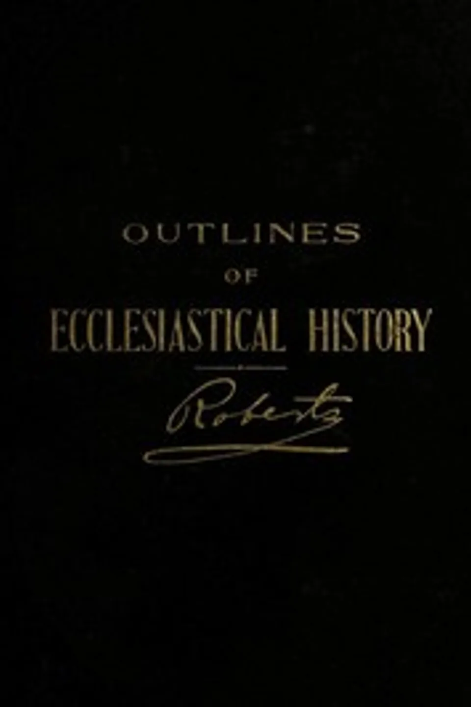 Outlines of Ecclesiastical History, B. H. (Brigham Henry) Roberts
