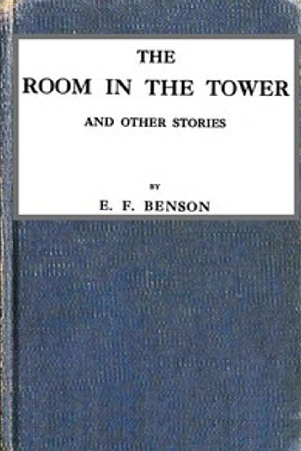 The room in the tower, and other stories, E. F. (Edward Frederic) Benson