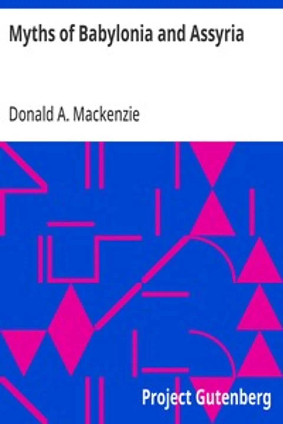 Myths of Babylonia and Assyria, Donald A. (Donald Alexander) Mackenzie