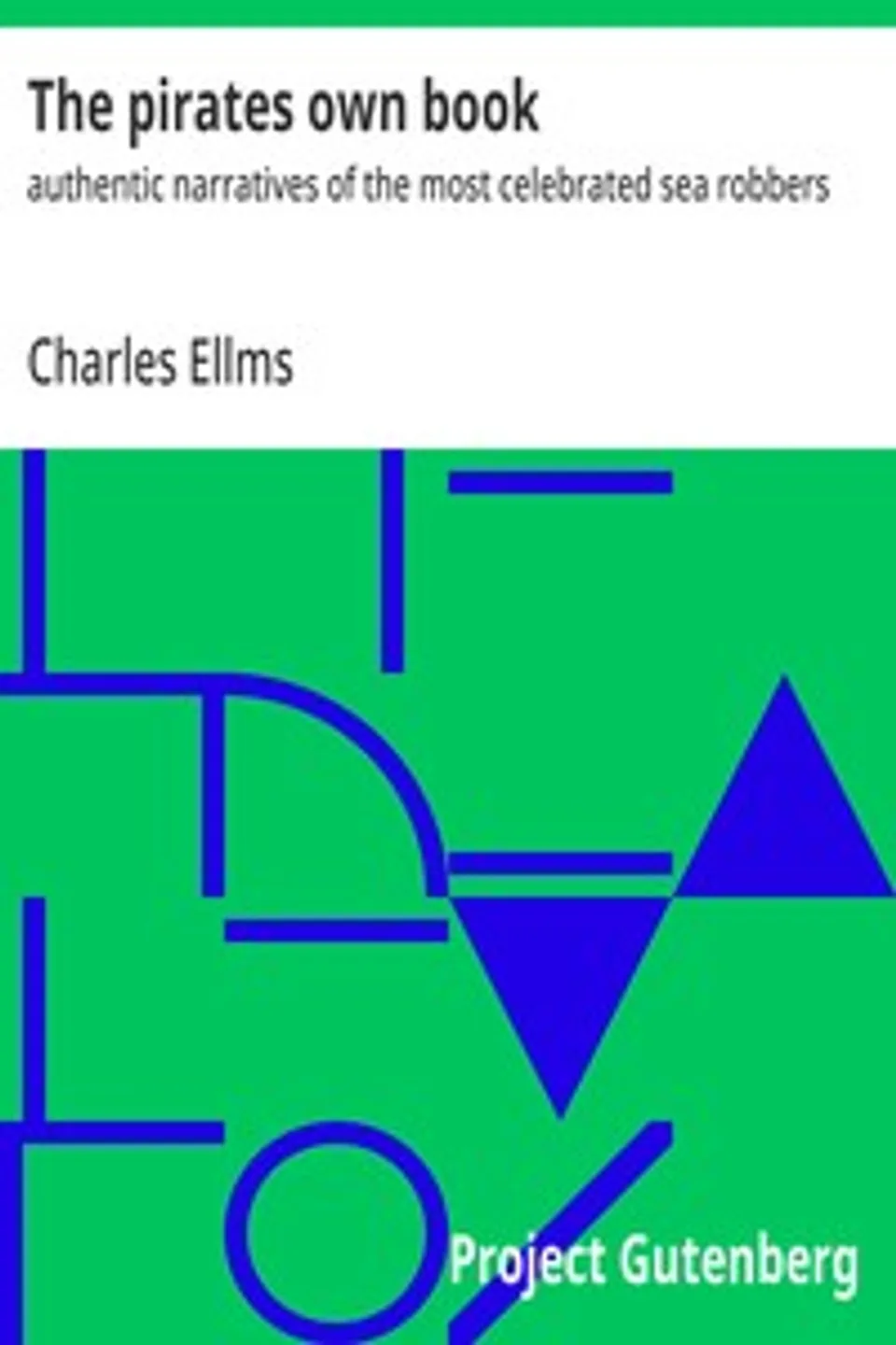 The pirates own book : $b authentic narratives of the most celebrated sea robbers, Charles Ellms