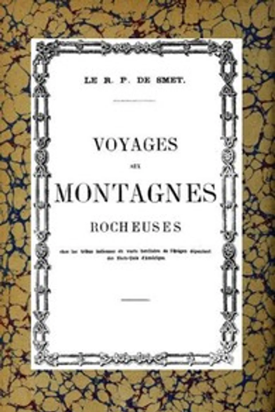 Voyage aux montagnes Rocheuses: Chez les tribus indiennes du vaste territoire de l'Orégon dépendant des Etats-Unis d'Amérique, Pierre-Jean de Smet
