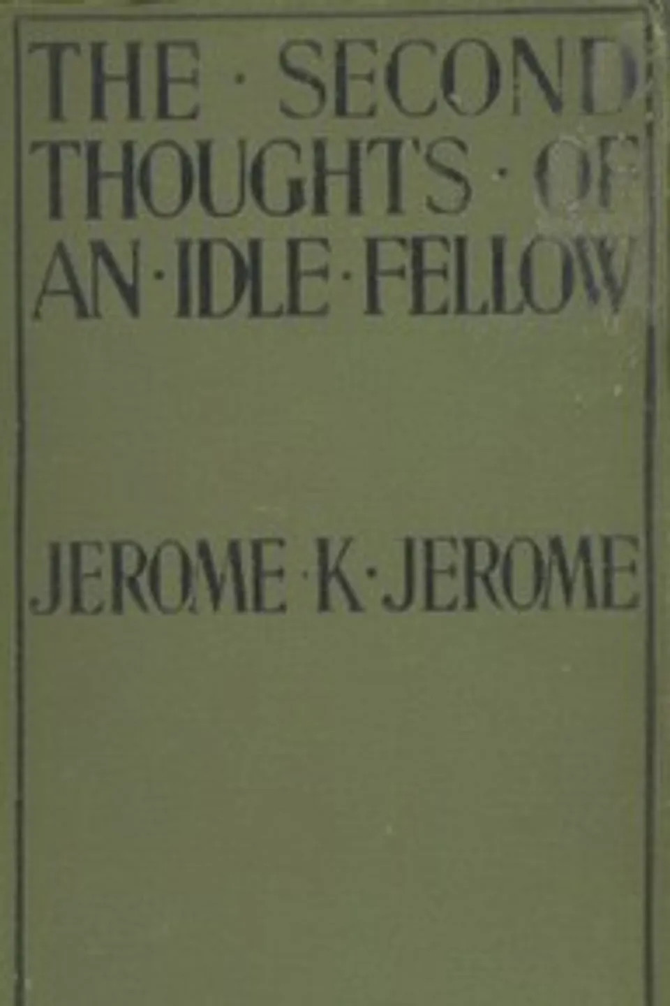 The Second Thoughts of an Idle Fellow, Jerome K. (Jerome Klapka) Jerome