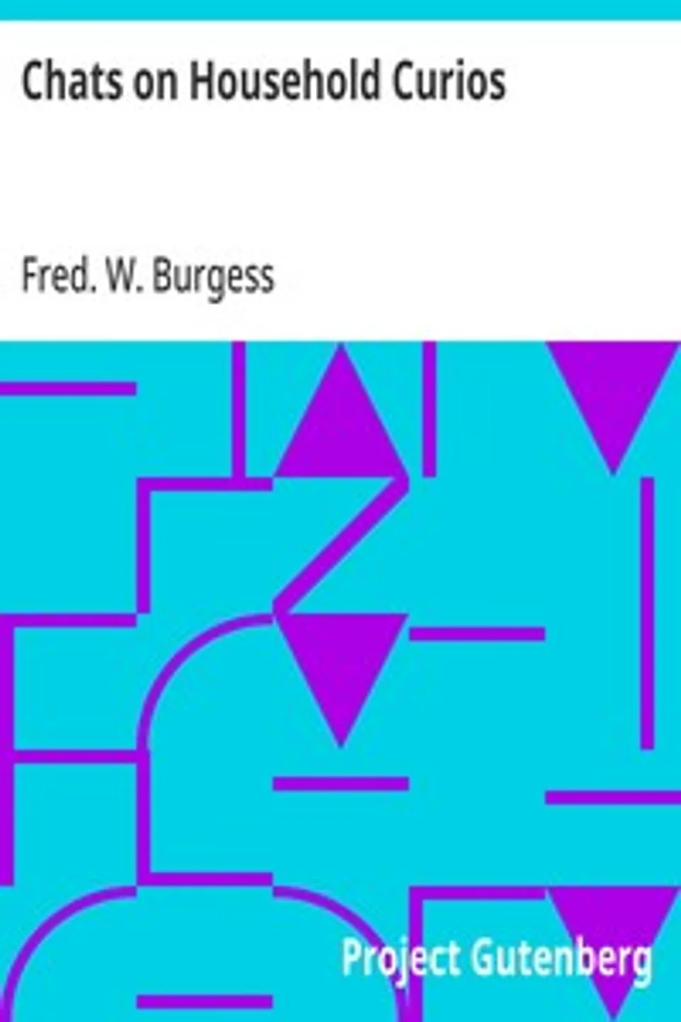 Chats on Household Curios, Fred. W. (Frederick William) Burgess