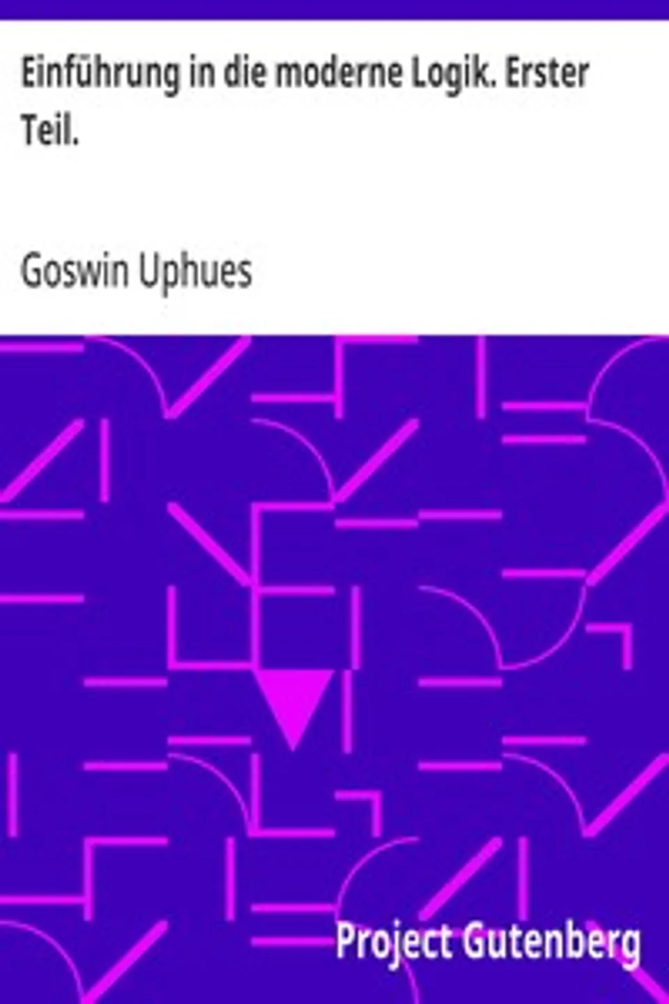 Einführung in die moderne Logik. Erster Teil., Goswin Uphues