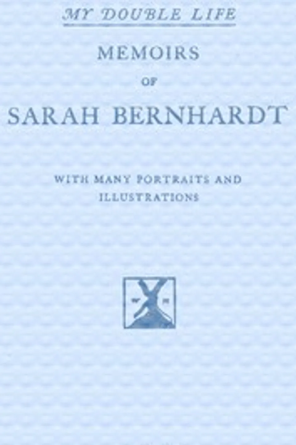 My Double Life: The Memoirs of Sarah Bernhardt, Sarah Bernhardt