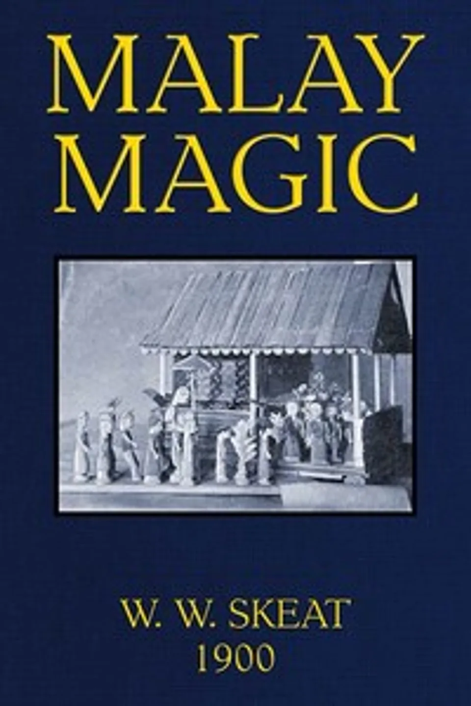 Malay Magic: Being an introduction to the folklore and popular religion of the Malay Peninsula, Walter William Skeat