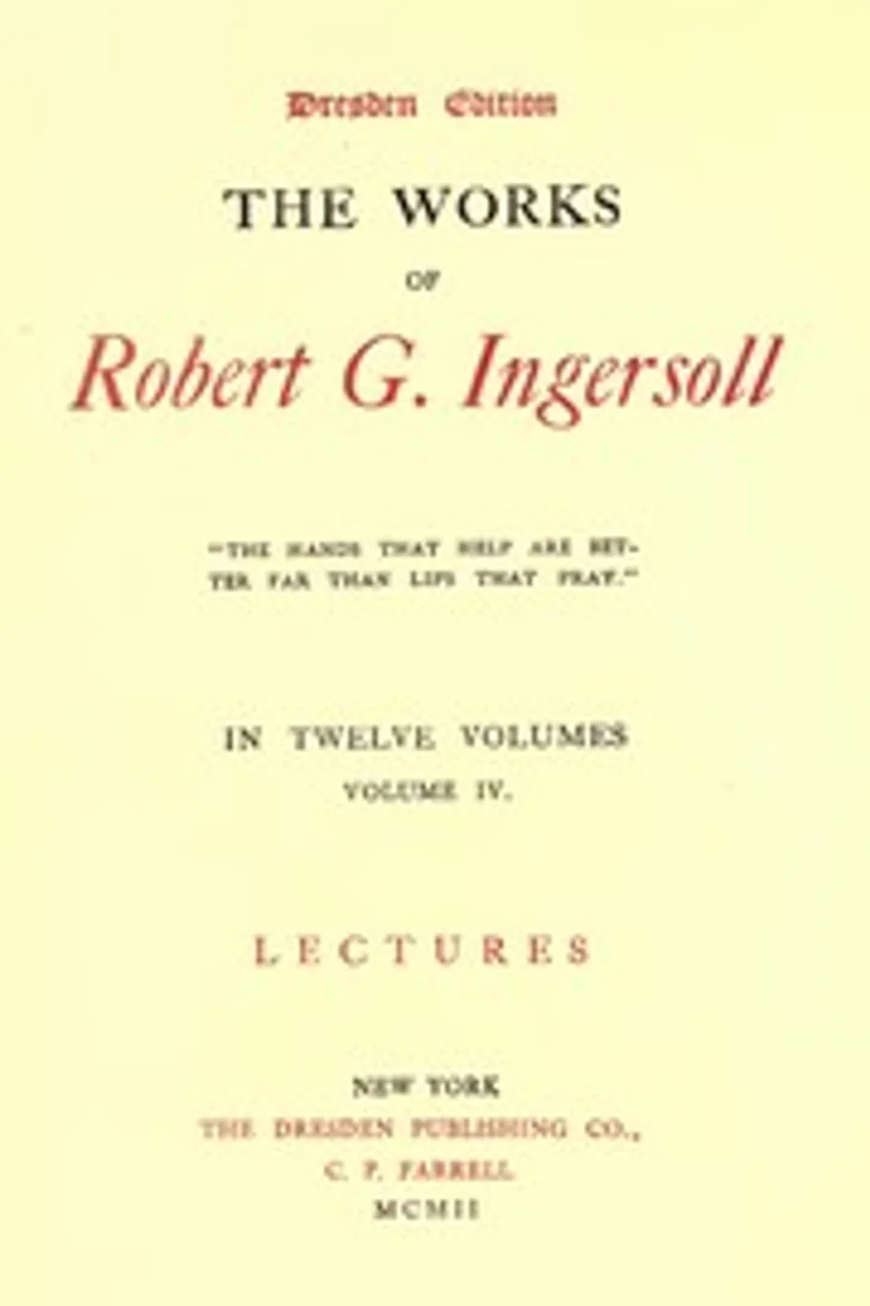 The Works of Robert G. Ingersoll, Vol. 04 (of 12): Dresden Edition—Lectures, Robert Green Ingersoll
