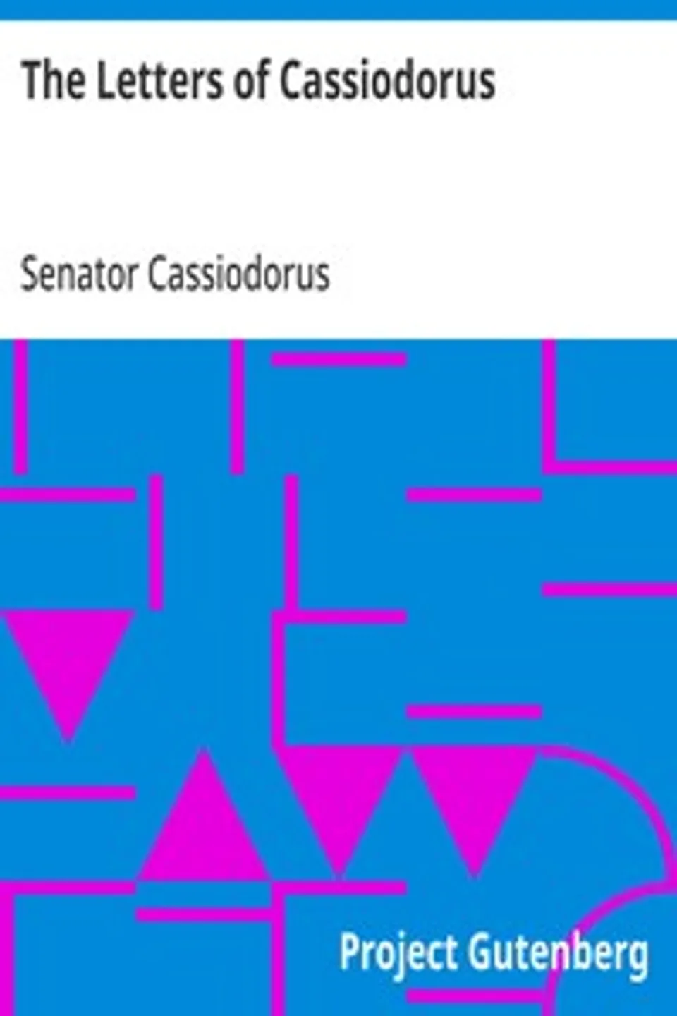 The Letters of Cassiodorus: Being a Condensed Translation of the Variae Epistolae of Magnus Aurelius Cassiodorus Senator, Senator Cassiodorus