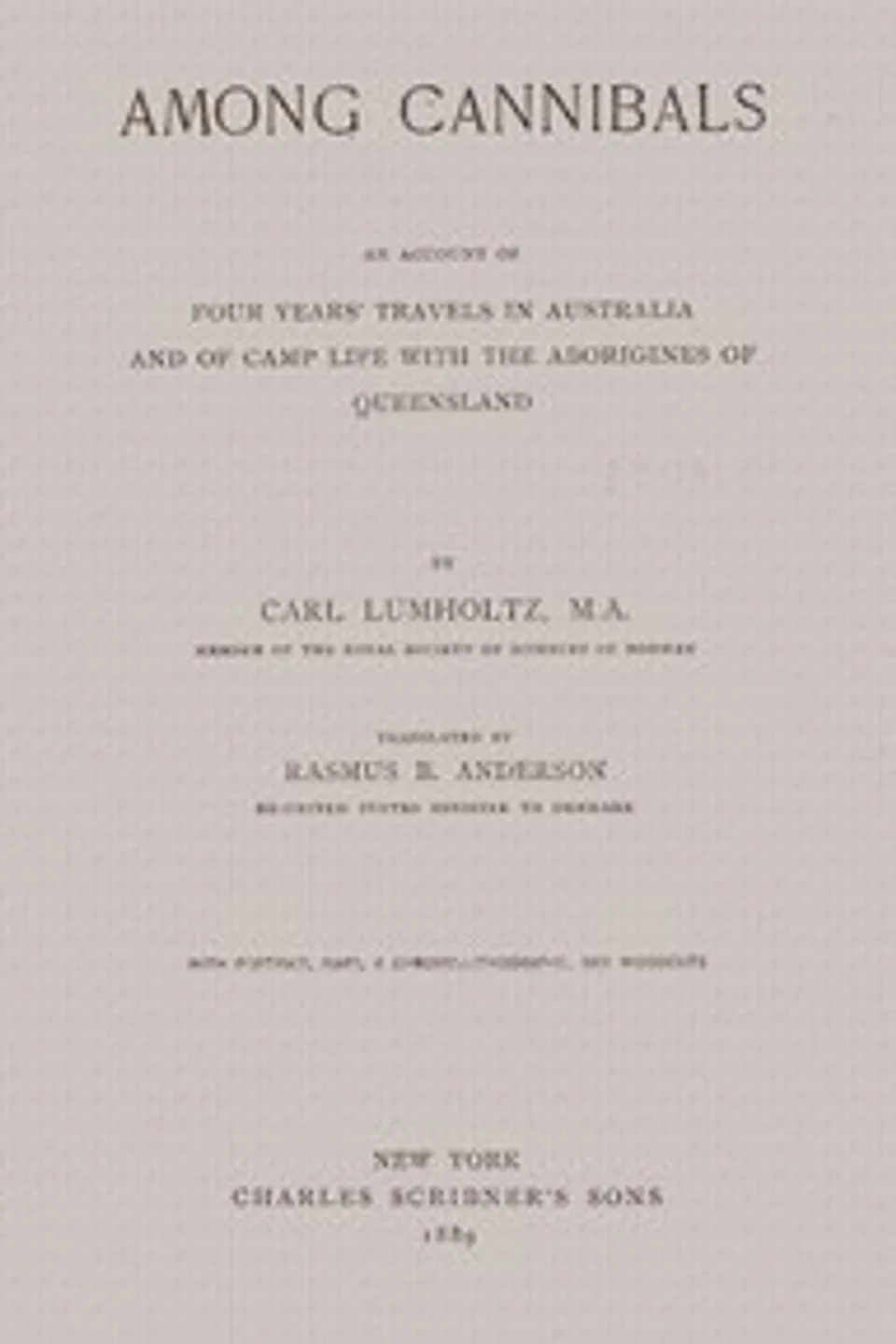 Among Cannibals: An Account of Four Years' Travels in Australia and of Camp Life With the Aborigines of Queensland, Carl Lumholtz