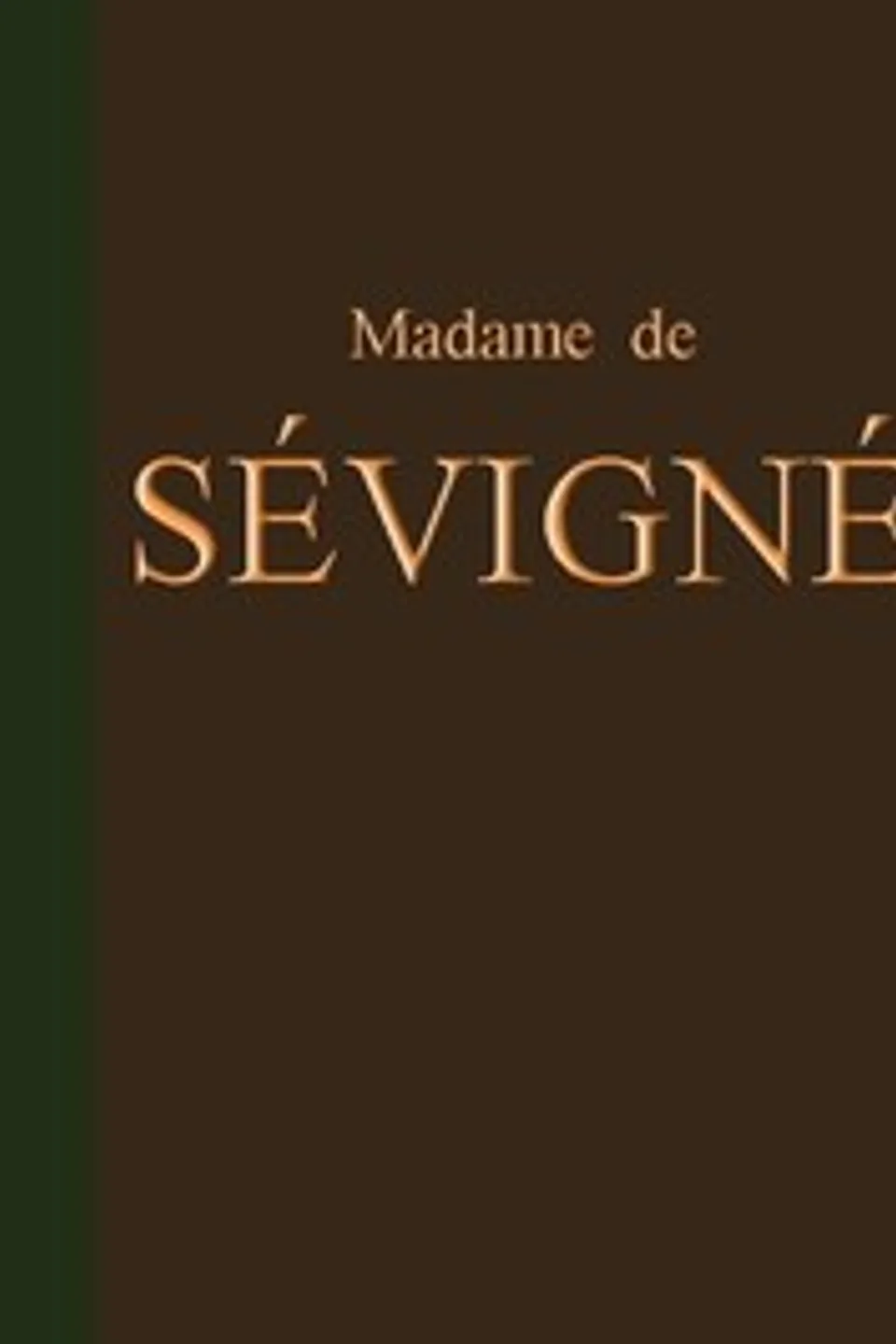 Lettres de Madame de Sévigné: Précédées d'une notice sur sa vie et du traité sur le style épistolaire de Madame de Sévigné, Marie de Rabutin-Chantal Sévigné