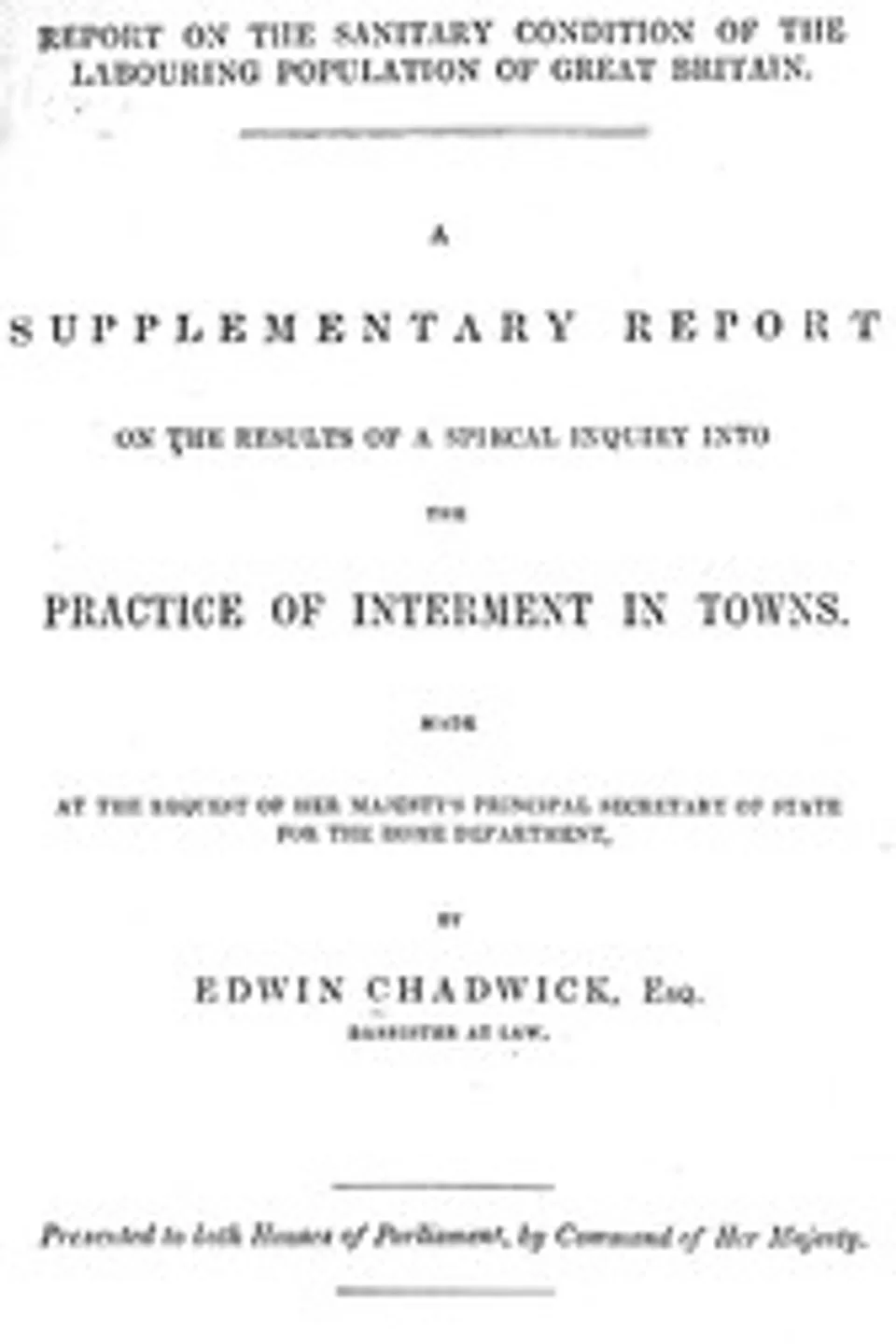 A supplementary report on the results of a special inquiry into the practice of interment in towns., Edwin Chadwick