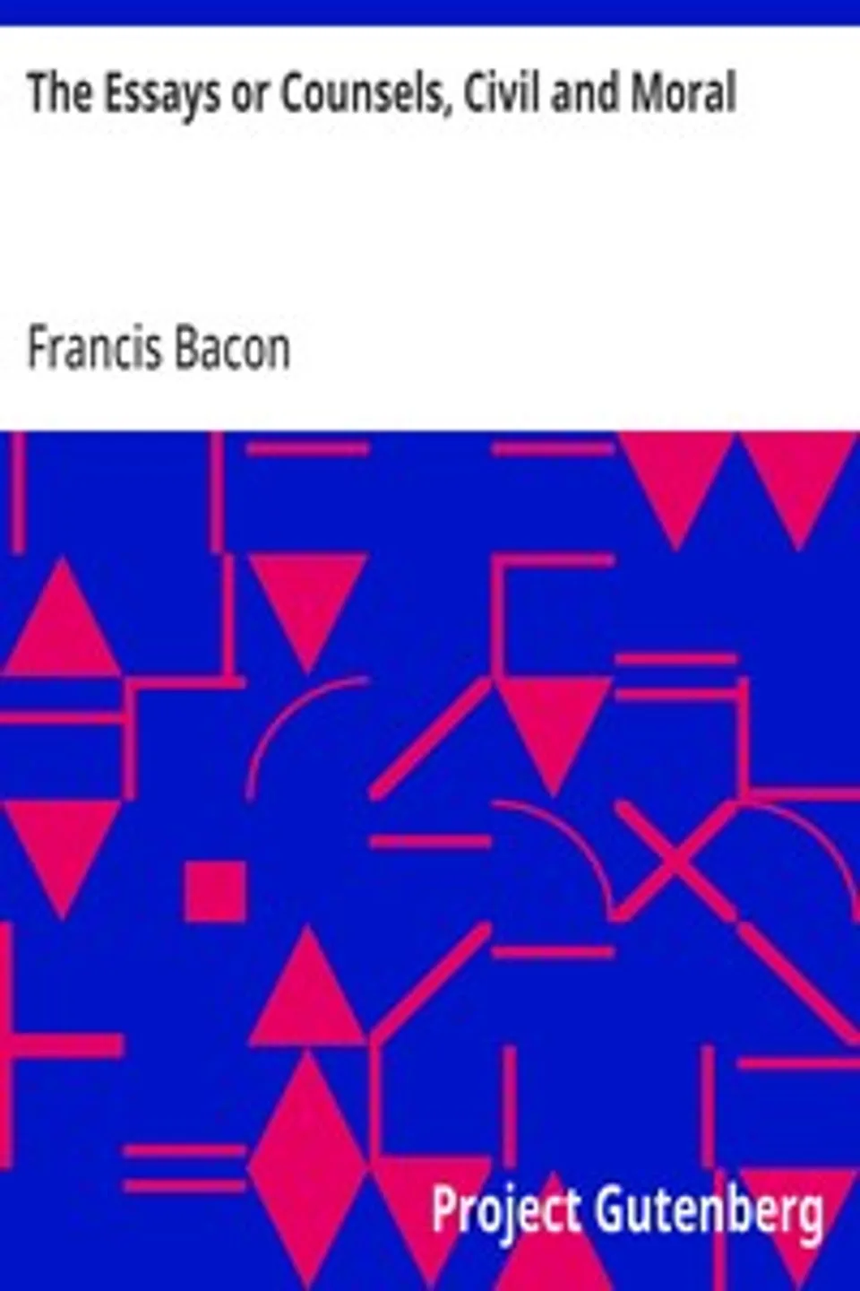 The Essays or Counsels, Civil and Moral, Francis Bacon