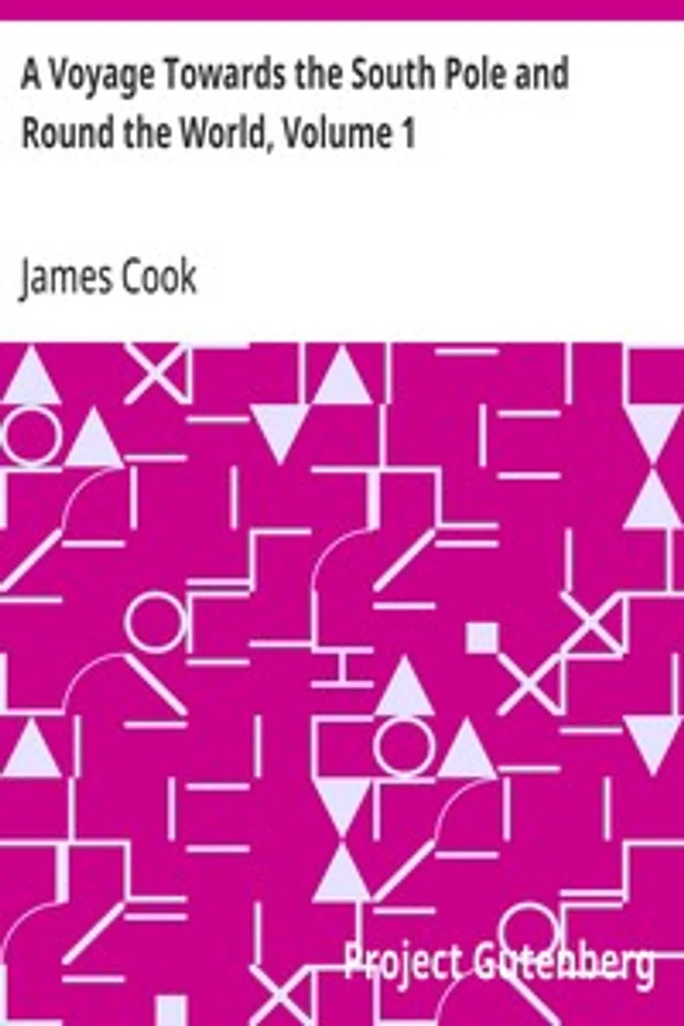 A Voyage Towards the South Pole and Round the World, Volume 1, James Cook