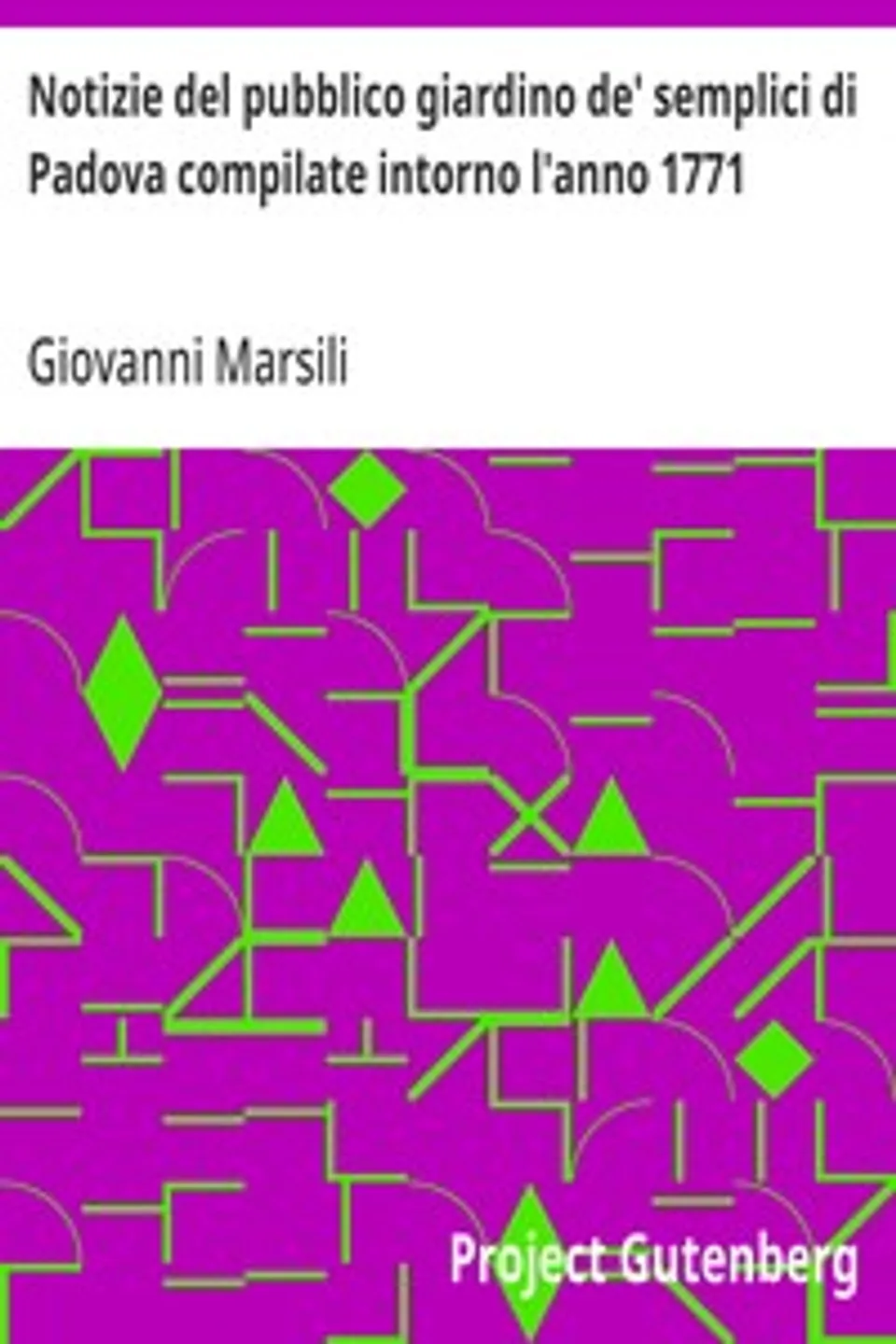 Notizie del pubblico giardino de' semplici di Padova compilate intorno l'anno 1771, Giovanni Marsili