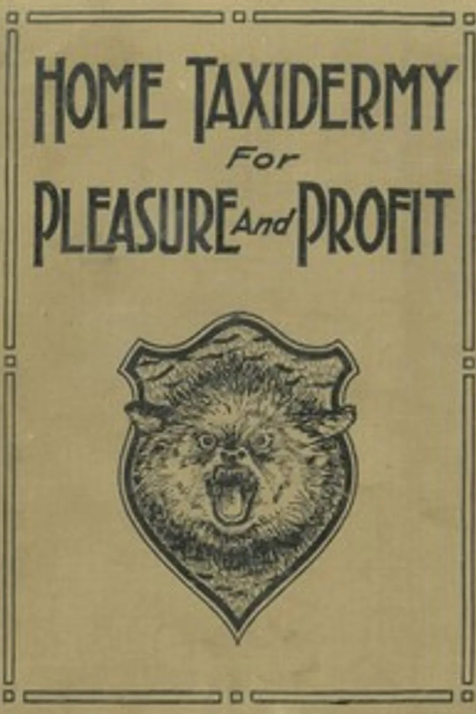 Home taxidermy for pleasure and profit : $b a guide for those who wish to prepare and mount animals, birds, fish, reptiles, etc., for home, den, or office decoration, Albert Burton Farnham