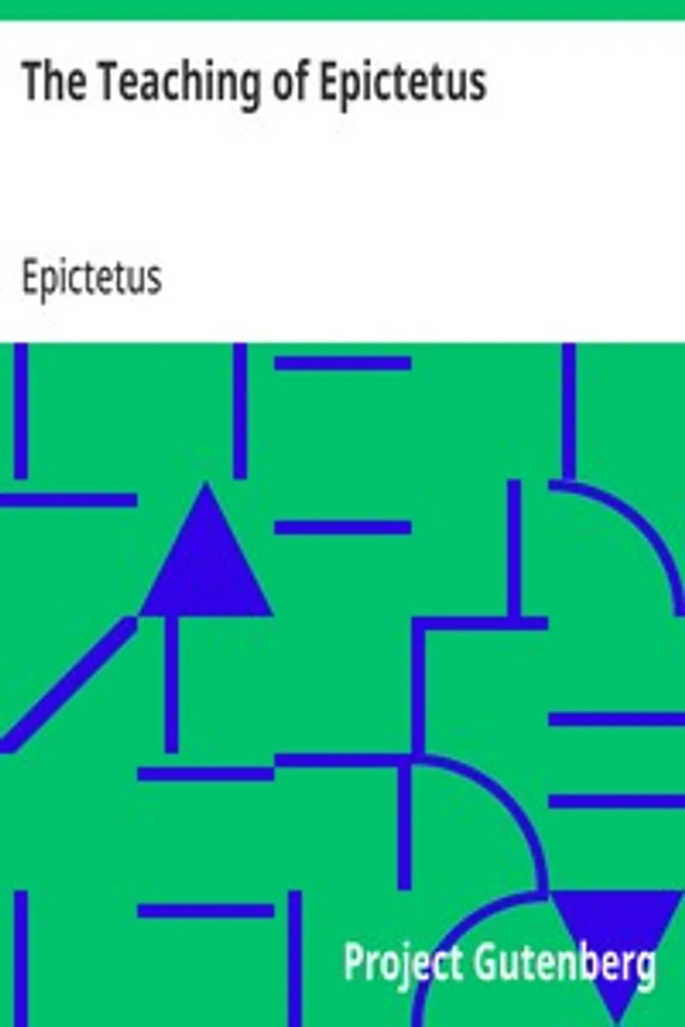 The Teaching of Epictetus: Being the 'Encheiridion of Epictetus,' with Selections from the 'Dissertations' and 'Fragments', Epictetus