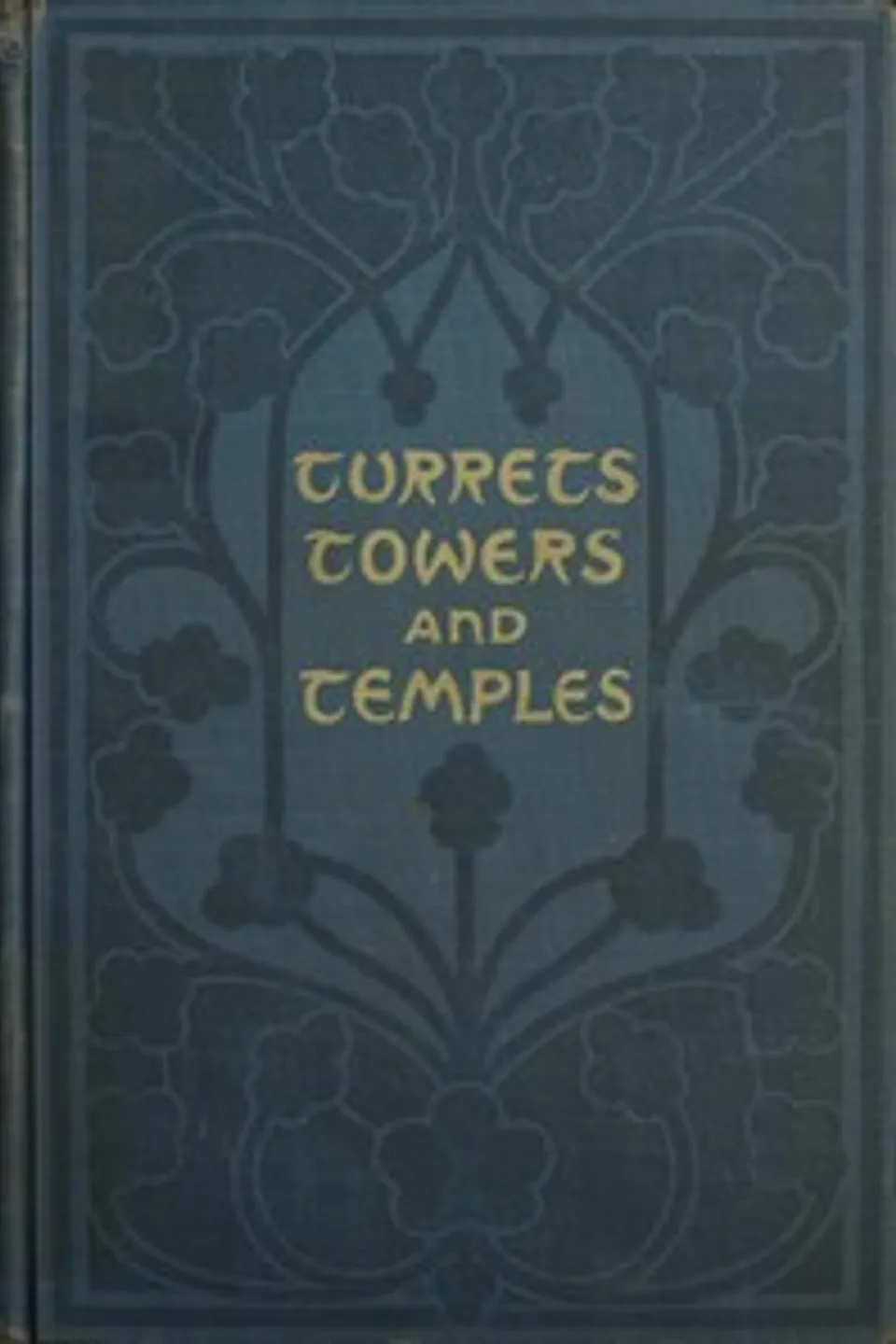 Turrets, towers, and temples : $b The great buildings of the world, as seen and described by famous writers