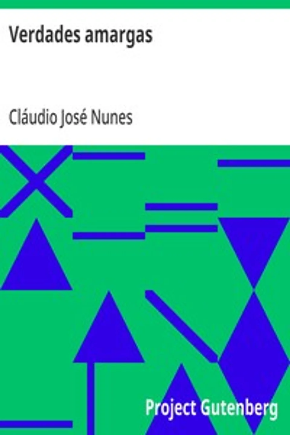 Verdades amargas: estudo politico dedicado às classes que pensam, que possuem; e que trabalham, Cláudio José Nunes