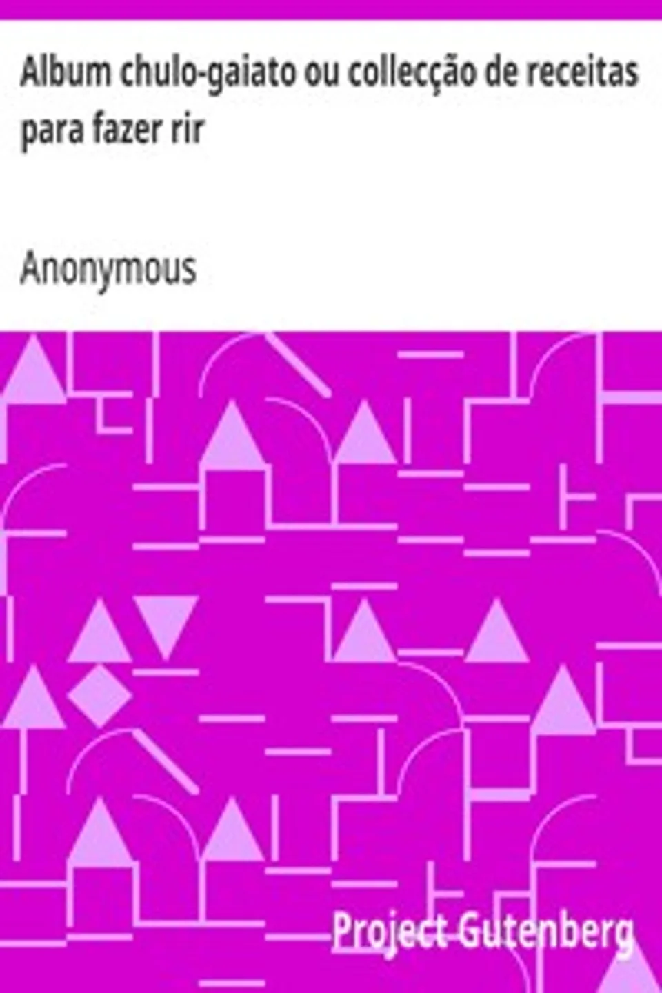 Album chulo-gaiato ou collecção de receitas para fazer rir, Anonymous