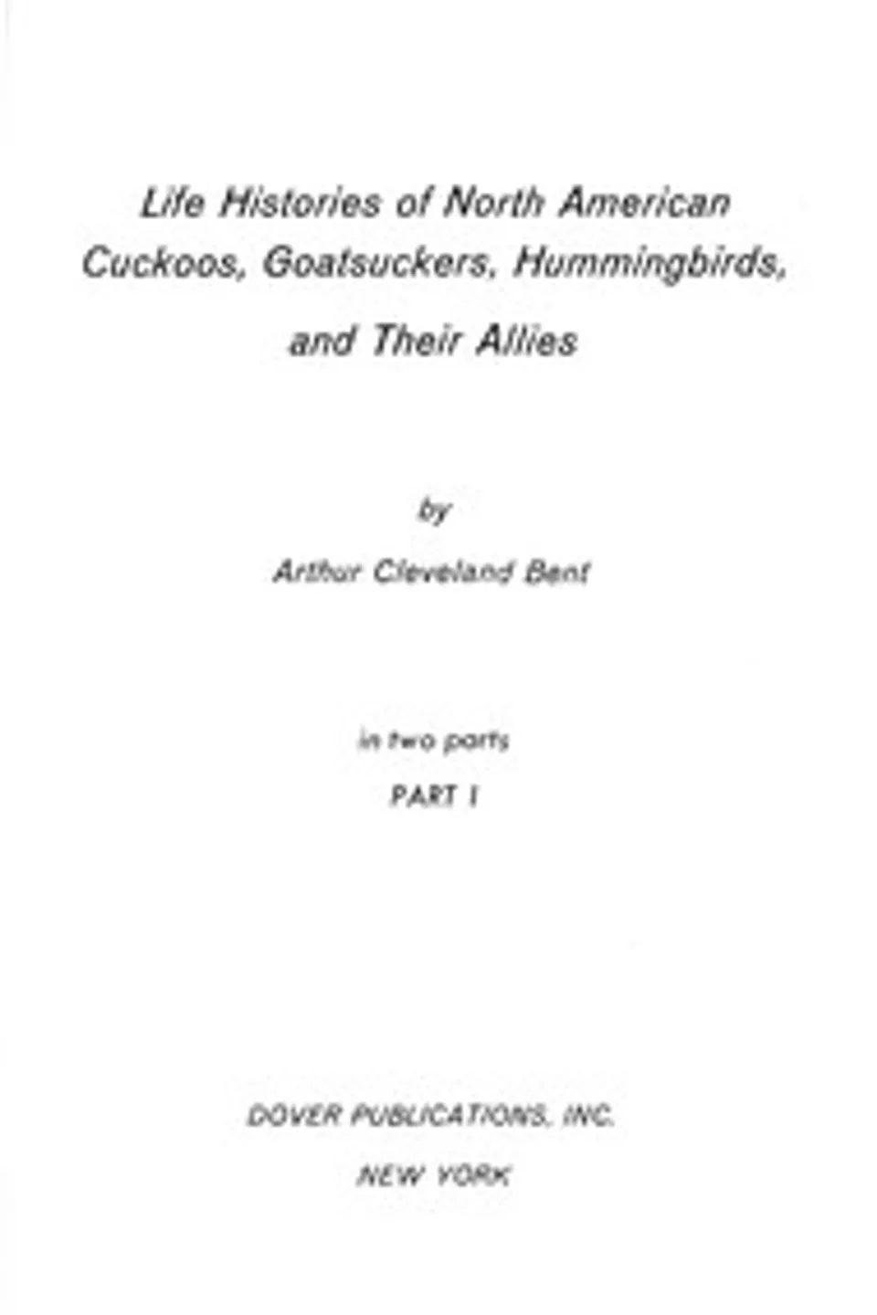 Life histories of North American cuckoos, goatsuckers, hummingbirds and their allies, part 1 [of 2], Arthur Cleveland Bent