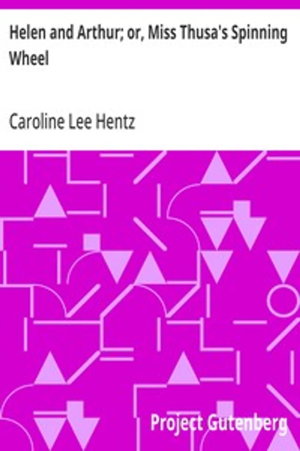 Helen and Arthur; or, Miss Thusa's Spinning Wheel, Caroline Lee Hentz