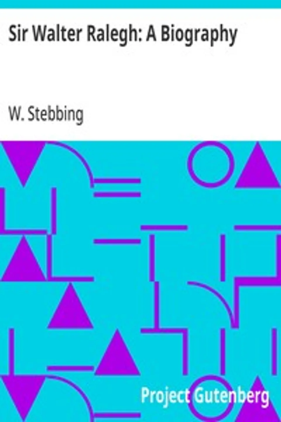 Sir Walter Ralegh: A Biography, W. (William) Stebbing