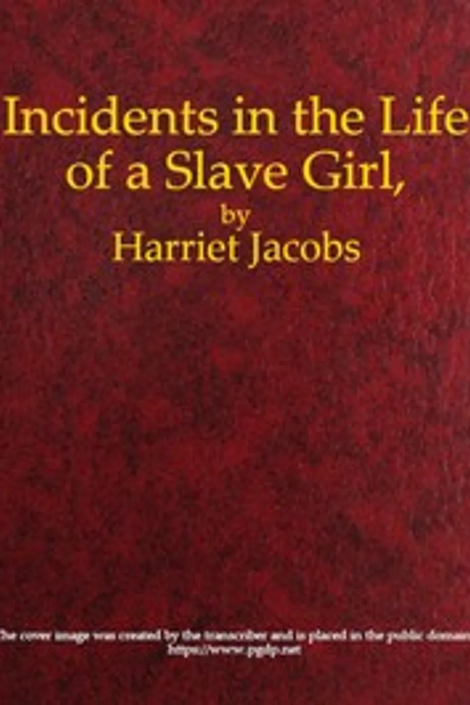 Incidents in the Life of a Slave Girl, Written by Herself, Harriet A. (Harriet Ann) Jacobs