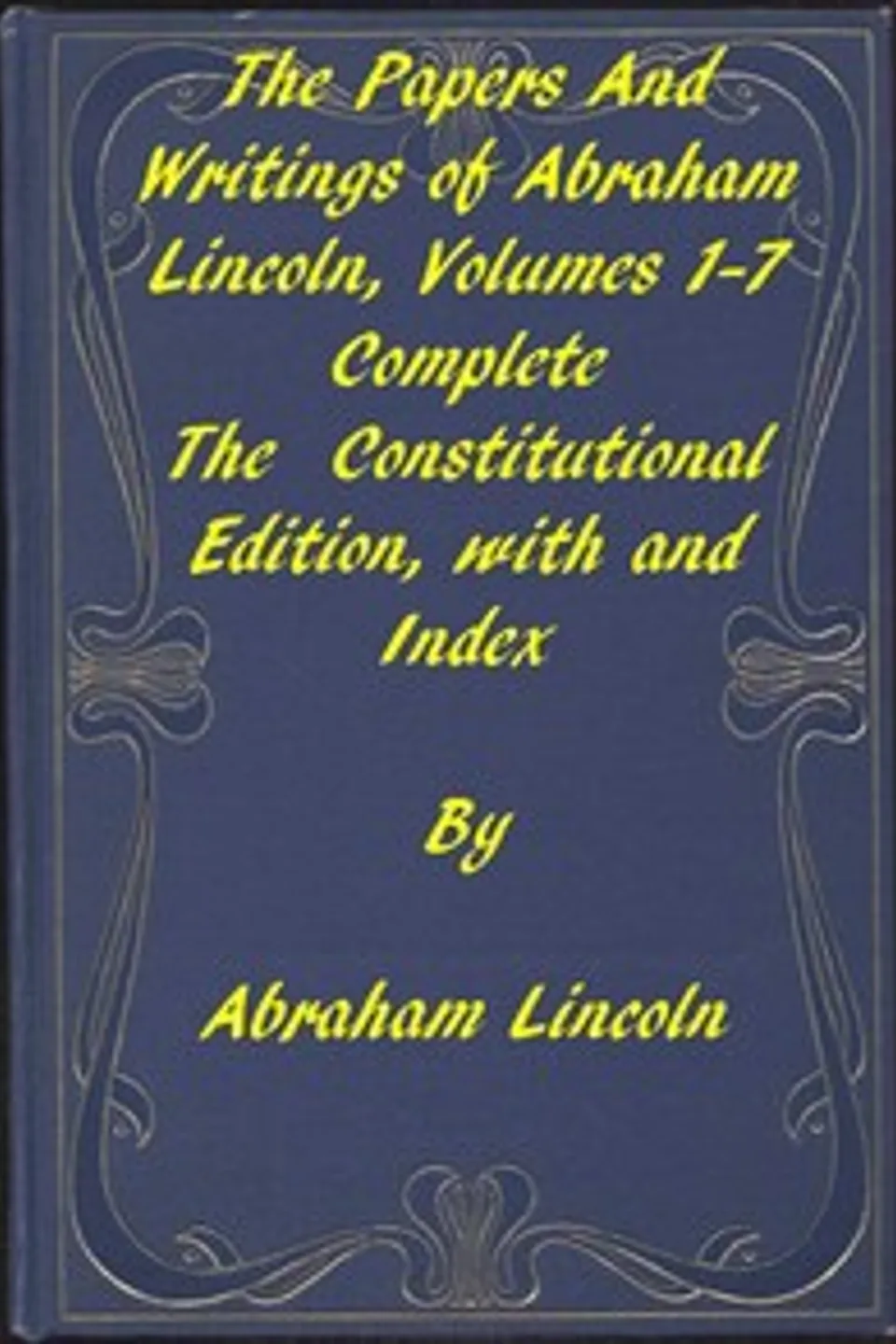 The Papers and Writings of Abraham Lincoln, Complete, Abraham Lincoln