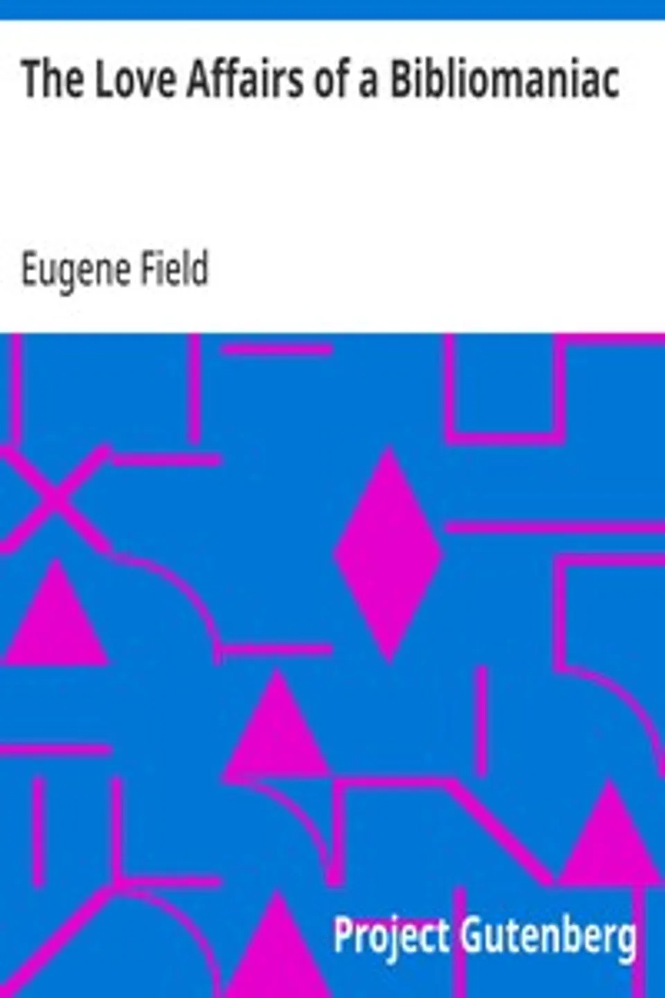 The Love Affairs of a Bibliomaniac, Eugene Field