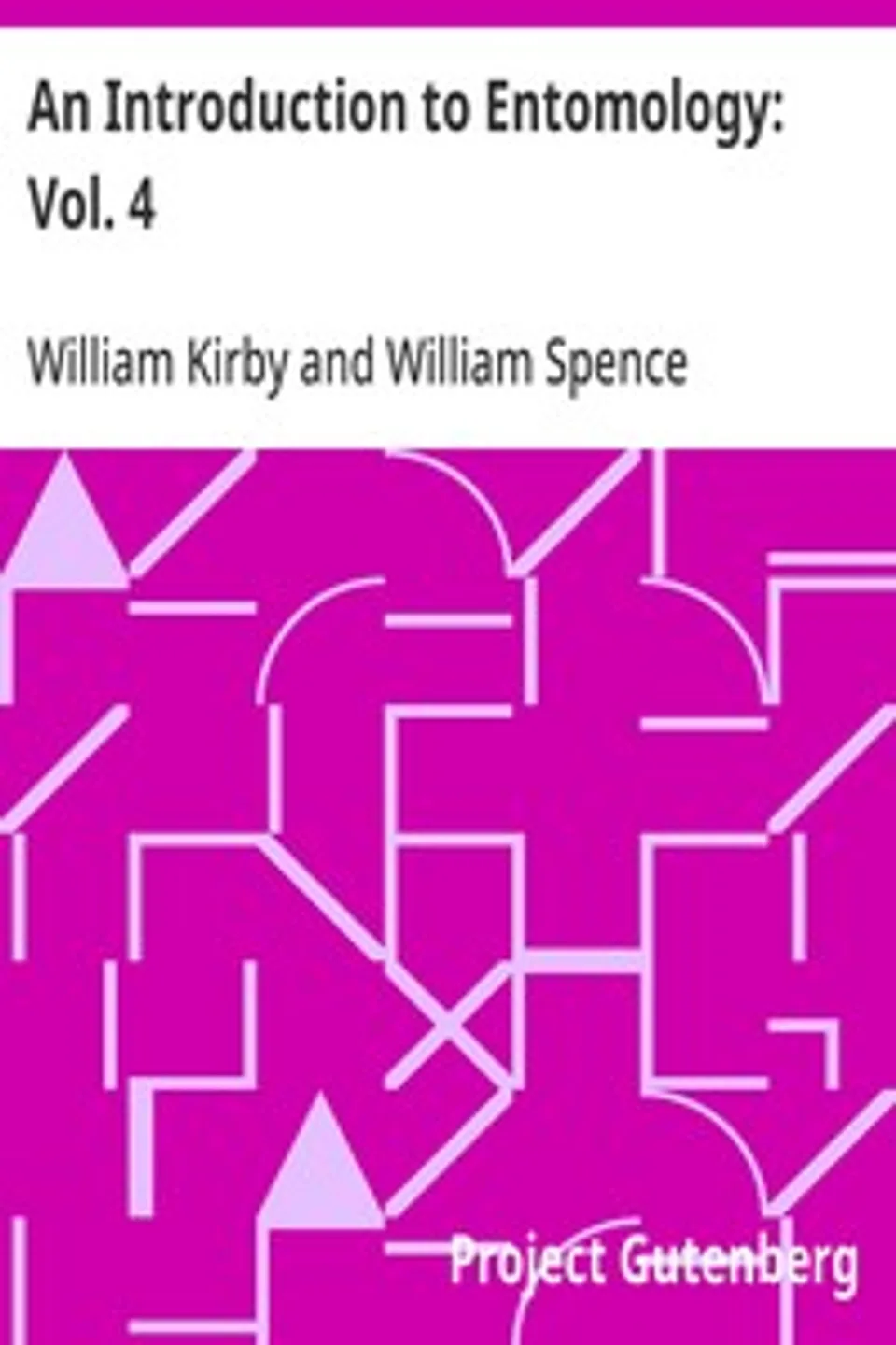 An Introduction to Entomology: Vol. 4: or Elements of the Natural History of the Insects, William Kirby