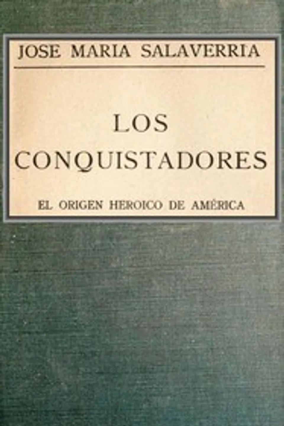 Los Conquistadores: El origen heróico de América, José María Salaverría