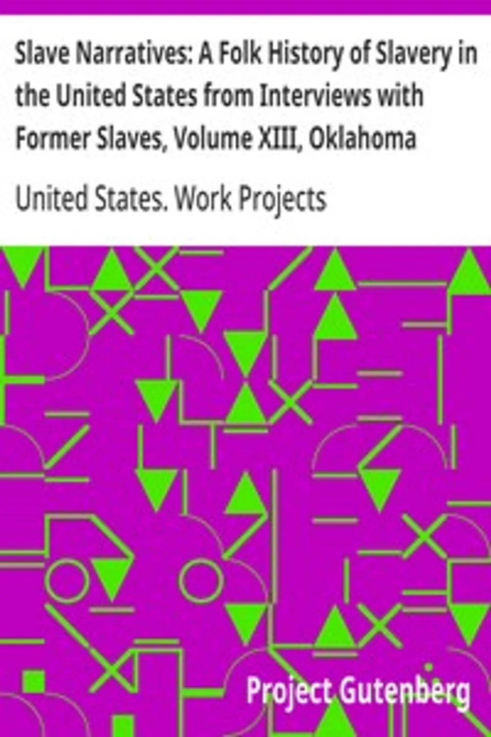 Slave Narratives: A Folk History of Slavery in the United States from Interviews with Former Slaves, Volume XIII, Oklahoma Narratives, United States. Work Projects Administration